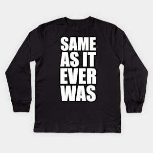 Same As It Ever Was Kids Long Sleeve T-Shirt